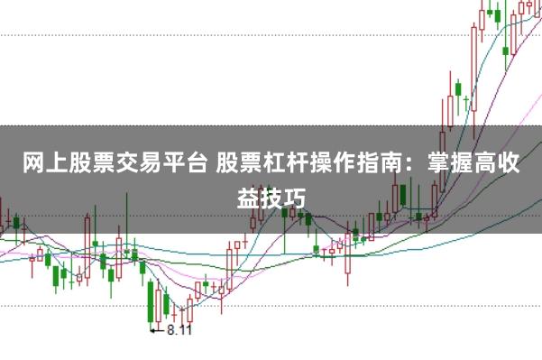 网上股票交易平台 股票杠杆操作指南：掌握高收益技巧