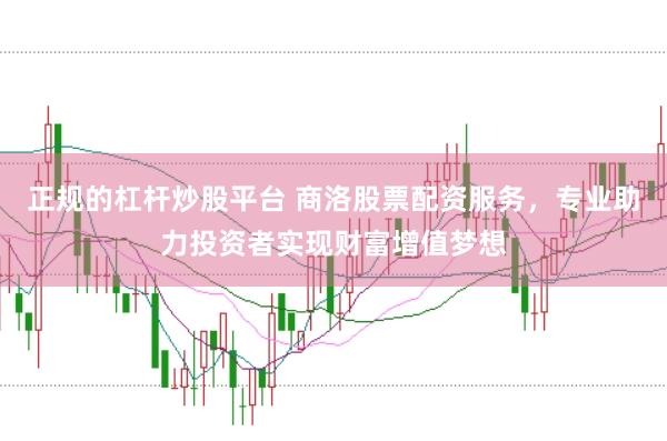 正规的杠杆炒股平台 商洛股票配资服务，专业助力投资者实现财富增值梦想