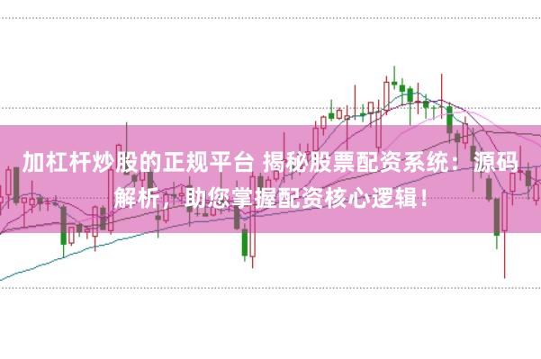加杠杆炒股的正规平台 揭秘股票配资系统：源码解析，助您掌握配资核心逻辑！