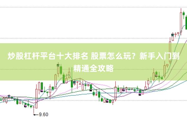 炒股杠杆平台十大排名 股票怎么玩？新手入门到精通全攻略