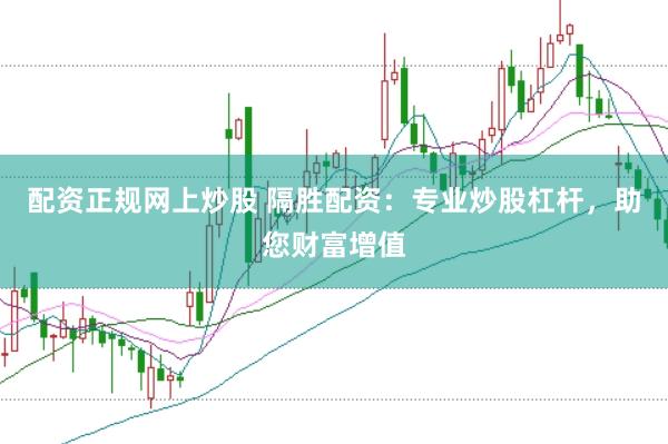 配资正规网上炒股 隔胜配资：专业炒股杠杆，助您财富增值