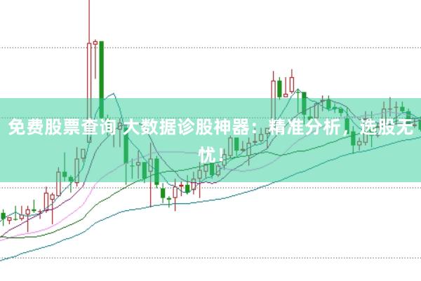 免费股票查询 大数据诊股神器：精准分析，选股无忧！