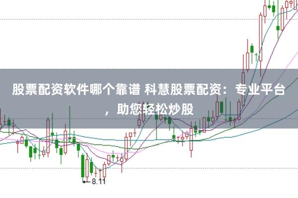 股票配资软件哪个靠谱 科慧股票配资：专业平台，助您轻松炒股