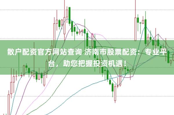 散户配资官方网站查询 济南市股票配资：专业平台，助您把握投资机遇！