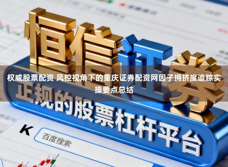 权威股票配资 风控视角下的重庆证券配资网因子拥挤度追踪实操要点总结