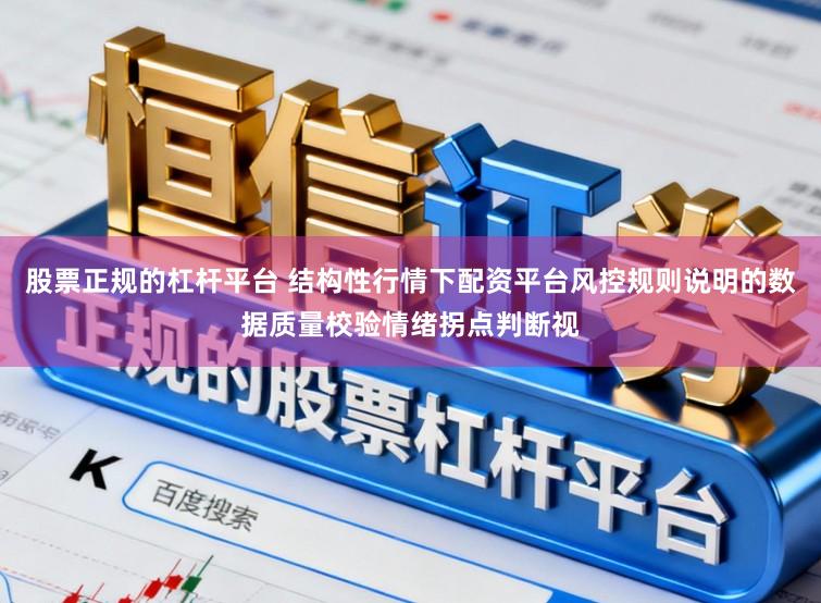 股票正规的杠杆平台 结构性行情下配资平台风控规则说明的数据质量校验情绪拐点判断视