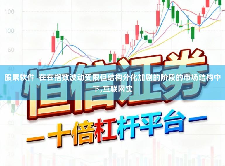股票软件  在在指数波动受限但结构分化加剧的阶段的市场结构中下，互联网实