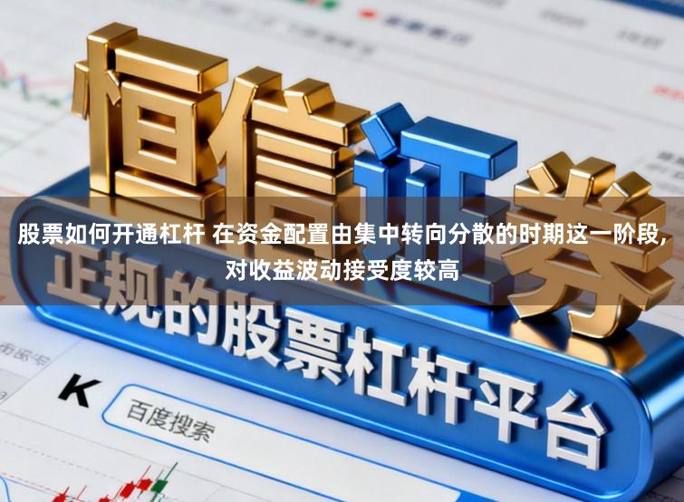 股票如何开通杠杆 在资金配置由集中转向分散的时期这一阶段,对收益波动接受度较高