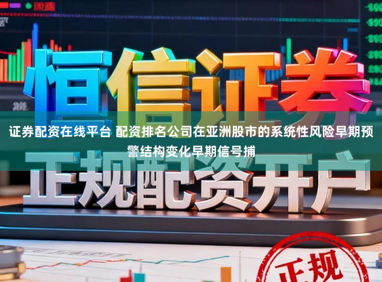 证券配资在线平台 配资排名公司在亚洲股市的系统性风险早期预警结构变化早期信号捕
