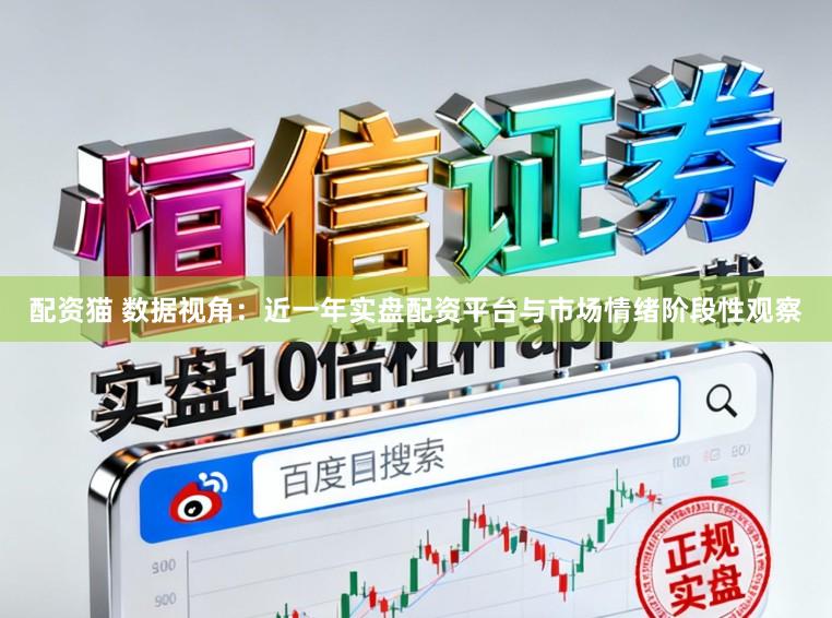 配资猫 数据视角：近一年实盘配资平台与市场情绪阶段性观察