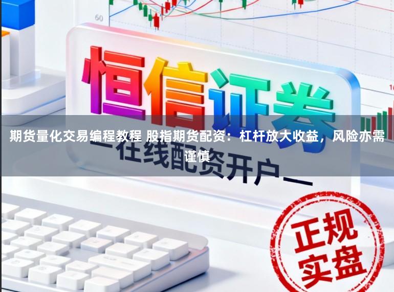 期货量化交易编程教程 股指期货配资:杠杆放大收益,风险亦需谨慎